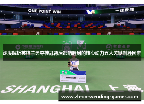 深度解析英格兰勇夺桂冠背后影响胜局的核心动力五大关键制胜因素