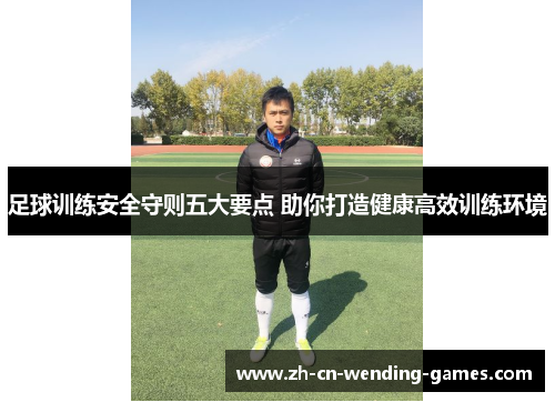 足球训练安全守则五大要点 助你打造健康高效训练环境 足球训练安全守则五大要点 助你打造健康高效训练环境