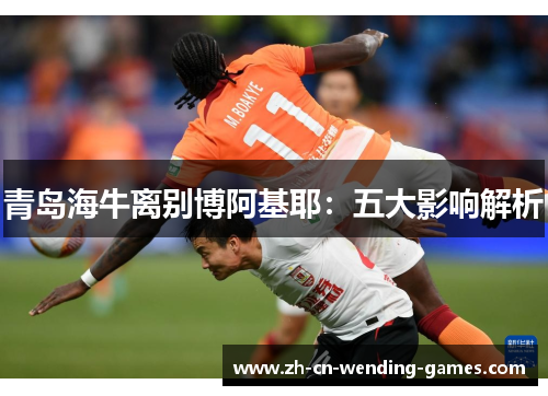青岛海牛离别博阿基耶：五大影响解析
